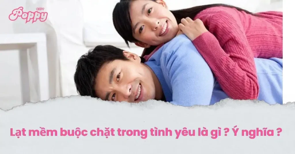 Lạt mềm buộc chặt trong tình yêu là gì