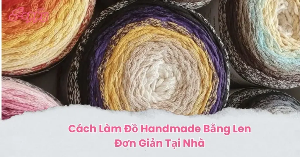 Cách Làm Đồ Handmade Bằng Len Đơn Giản Tại Nhà