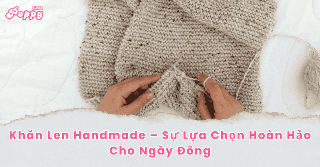 Khăn Len Handmade – Sự Lựa Chọn Hoàn Hảo Cho Ngày Đông