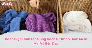 Cách Giặt Khăn Len Đúng Cách Để Khăn Luôn Mềm Mại Và Bền Đẹp