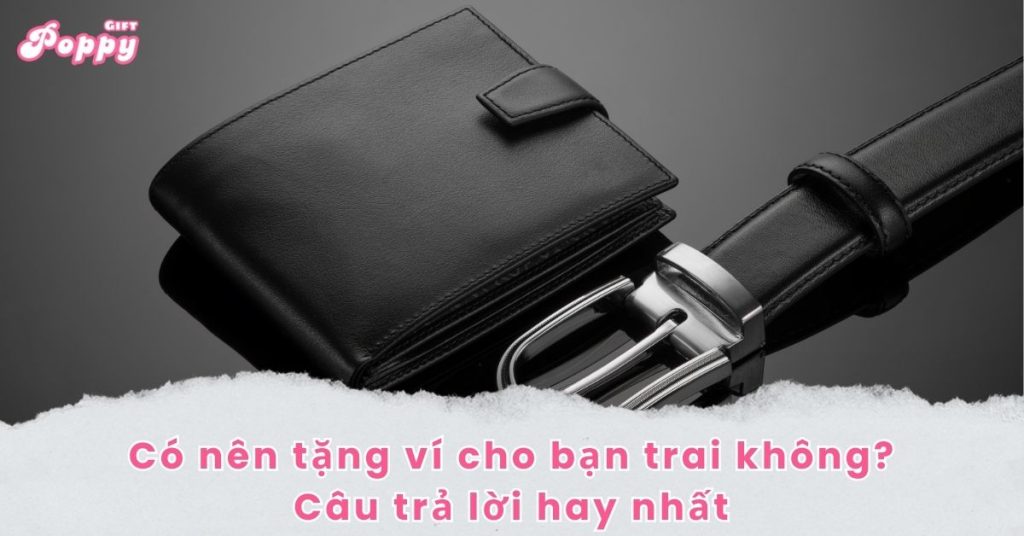 Có nên tặng ví cho bạn trai không? Câu trả lời hay nhất